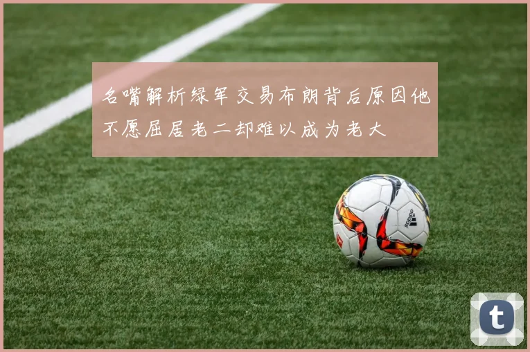 名嘴解析绿军交易布朗背后原因他不愿屈居老二却难以成为老大