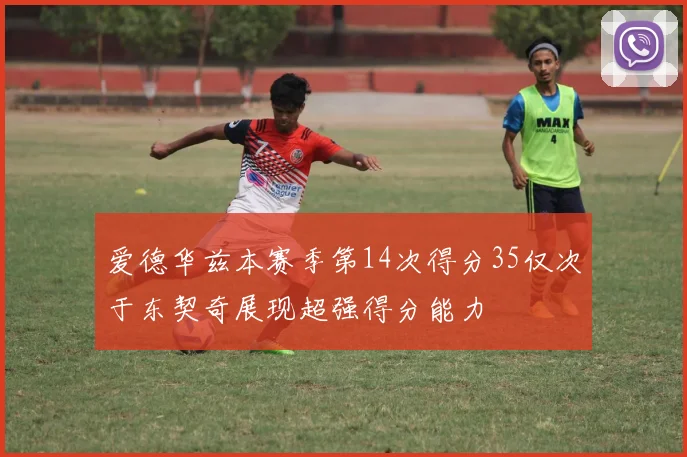 爱德华兹本赛季第14次得分35仅次于东契奇展现超强得分能力