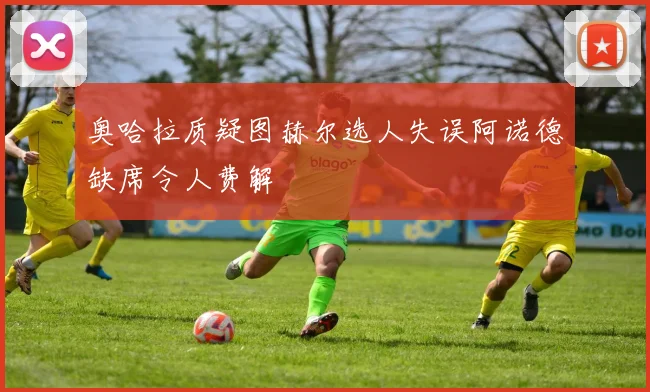 奥哈拉质疑图赫尔选人失误阿诺德缺席令人费解